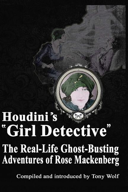 Houdini's Girl Detective: The Real-Life Ghost-Busting Adventures of Rose Mackenberg Paperback Createspace Independent Publishing Platform