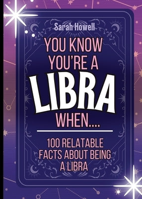 You Know You're a Libra When... 100 Relatable Facts About Being a Libra: Short Books, Perfect for Gifts by Howell, Sarah