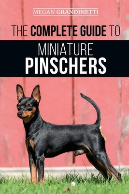 The Complete Guide to Miniature Pinschers: Training, Feeding, Socializing, Caring for and Loving Your New Min Pin Puppy Paperback LP Media Inc.