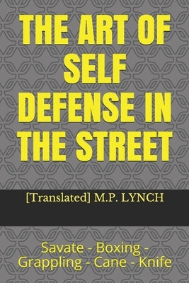 The Art of Self Defense in the Street: Savate - Boxing - Grappling - Cane - Knife Paperback Independently Published