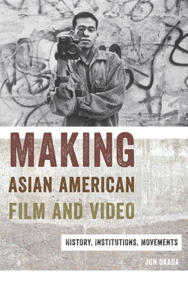 Making Asian American Film and Video: History, Institutions, Movements Paperback Rutgers University Press