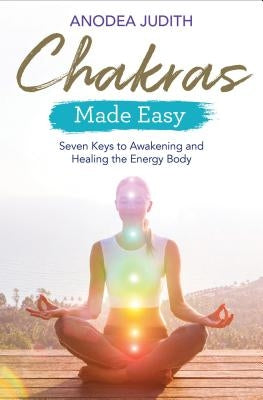 Chakras Made Easy: Seven Keys to Awakening and Healing the Energy Body by Judith, Anodea