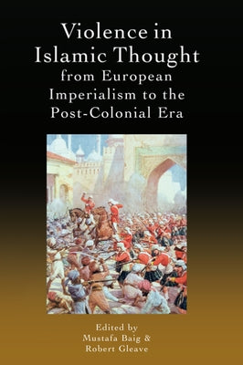 Violence in Islamic Thought from European Imperialism to the Post-Colonial Era Paperback Edinburgh University Press