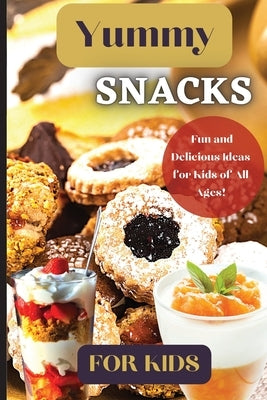 Yummy Snacks For Kids: A fun and playful collection of recipes designed to appeal to young taste buds and inspire creativity in the kitchen. Paperback Angelica S. Davis