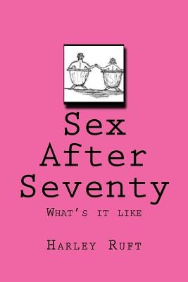 Sex After Seventy: What's it like Paperback Createspace Independent Publishing Platform