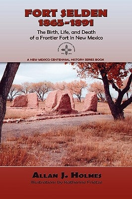 Fort Selden, 1865-1891: The Birth, Life, and Death of a Frontier Fort in New Mexico Paperback Sunstone Press