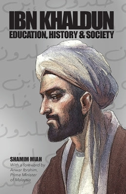 Ibn Khaldun: Education, History and Society by Miah, Shamim