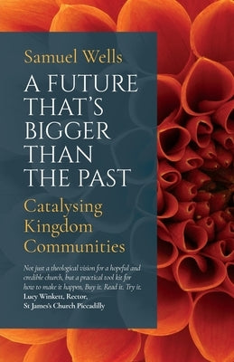 A Future That's Bigger Than the Past: Towards the Renewal of the Church Paperback Canterbury Press Norwich
