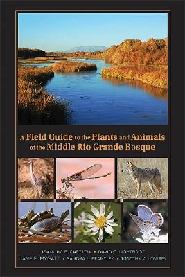 A Field Guide to the Plants and Animals of the Middle Rio Grande Bosque by Cartron, Jean-Luc E.