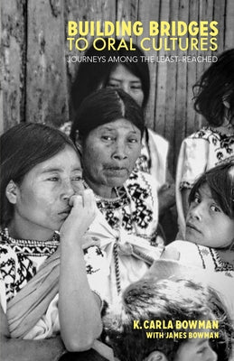 Building Bridges to Oral Cultures: Journeys among the Least-reached Paperback William Carey Library Publishers