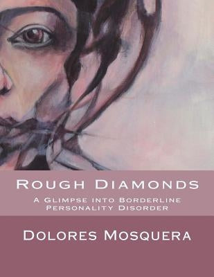 Rough Diamonds: A glimpse into Borderline Personality Disorder Paperback Createspace Independent Publishing Platform