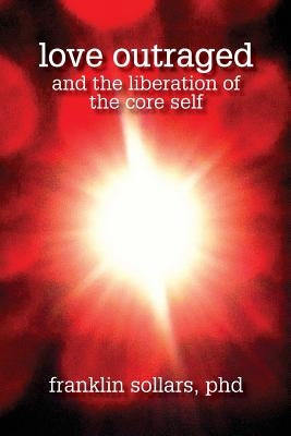 Love Outraged and the Liberation of the Core Self Paperback University Professors Press