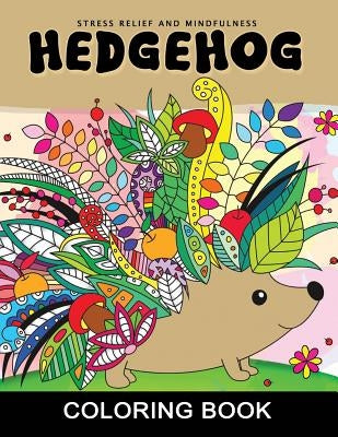 Hedgehog Coloring Book: Adults Coloring Book Stress Relieving Unique Design Paperback Independently Published