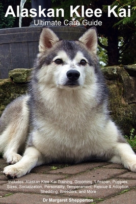 Alaskan Klee Kai Ultimate Care Guide Includes: Alaskan Klee Kai Training, Grooming, Lifespan, Puppies, Sizes, Socialization, Personality, Temperament, Paperback Desert Thrust Ltd