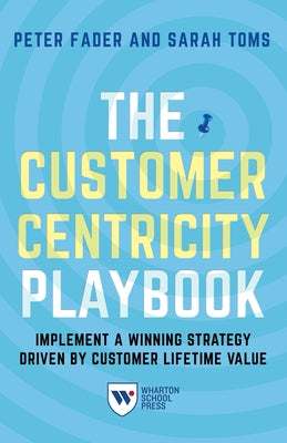 The Customer Centricity Playbook: Implement a Winning Strategy Driven by Customer Lifetime Value Paperback Wharton School Press