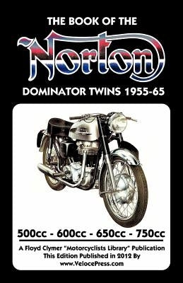 BOOK OF THE NORTON DOMINATOR TWINS 1955-1965 500cc, 600cc, 650cc & ATLAS 750cc Paperback Veloce Enterprises, Inc.