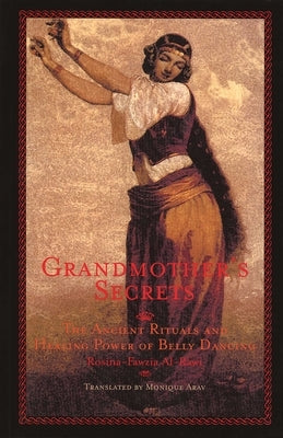 Grandmother's Secrets: The Ancient Rituals and Healing Power of Belly Dancing by Al-Rawi, Rosina-Fawzia