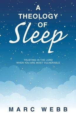 A Theology of Sleep: Trusting in the Lord When You Are Most Vulnerable Paperback WestBow Press