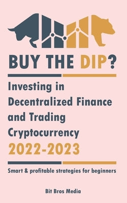 Buy the Dip?: Investing in Decentralized Finance and Trading Cryptocurrency, 2022-2023 - Bull or bear? (Smart & profitable strategie Paperback Defi & Fintech Publishing