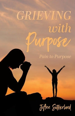 Grieving with Purpose: Pain to Purpose Paperback Trilogy Christian Publishing