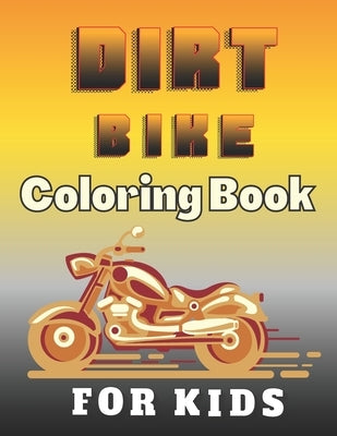 Dirt Bike Coloring Book For Kids: A Fun Motocross Colouring Book for Boys The Coolest Collection Coloring Pages of Racing Motorbikes for Teens Paperback Independently Published