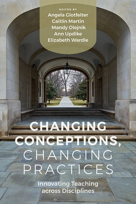 Changing Conceptions, Changing Practices: Innovating Teaching across Disciplines Paperback Utah State University Press