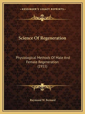 Science Of Regeneration: Physiological Methods Of Male And Female Regeneration (1955) Paperback Kessinger Publishing