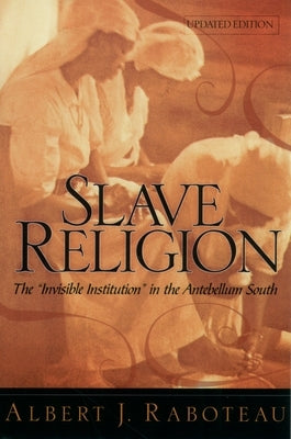 Slave Religion: The Invisible Institution in the Antebellum South Oxford University Press, USA