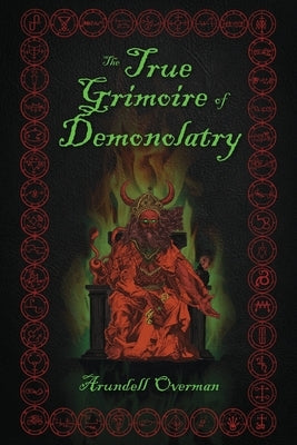 The True Grimoire of Demonolatry: The Grimorium Verum for Demonolaters Paperback Independently Published