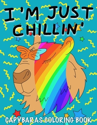 I'm Just Chillin': Capybaras Coloring Book for Kids Paperback Independently Published