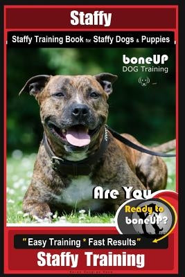 Staffy, Staffy Training Book for Staffy Dogs & Puppies by Boneup Dog Training: Are You Ready to Bone Up? Easy Training * Fast Results Staffy Training Paperback Createspace Independent Publishing Platform