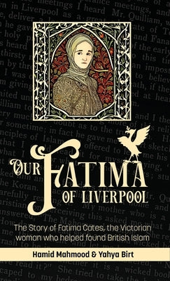 Our Fatima of Liverpool: The Story of Fatima Cates, the Victorian woman who helped found British Islam by Mahmood, Hamid