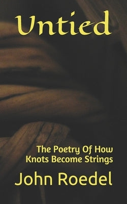 Untied: The Poetry Of How Knots Become Strings Independently Published