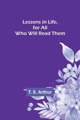 Lessons in Life, for All Who Will Read Them Paperback Alpha Edition