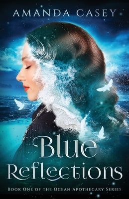 Blue Reflections: Book One of the Ocean Apothecary Series Paperback Amanda Casey