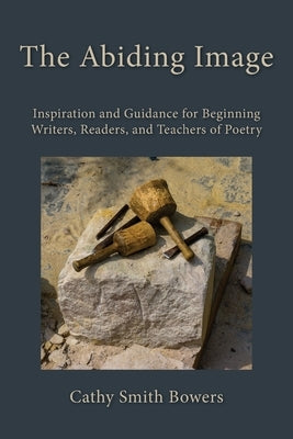 The Abiding Image: Inspiration and Guidance for Beginning Writers, Readers, and Teachers of Poetry Paperback Press 53