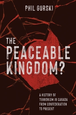 The Peaceable Kingdom?: A History of Terrorism in Canada from Confederation to Present Paperback Double Dagger Books