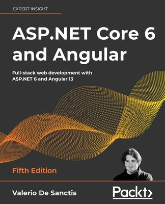 ASP.NET Core 6 and Angular - Fifth Edition: Full-stack web development with ASP.NET 6 and Angular 13 Paperback Packt Publishing