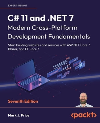 C# 11 and .NET 7 - Modern Cross-Platform Development Fundamentals - Seventh Edition: Start building websites and services with ASP.NET Core 7, Blazor, Paperback Packt Publishing