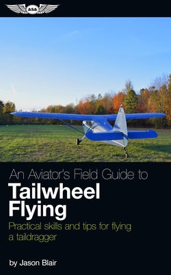 An Aviator's Field Guide to Tailwheel Flying: Practical Skills and Tips for Flying a Taildragger Paperback Aviation Supplies & Academics
