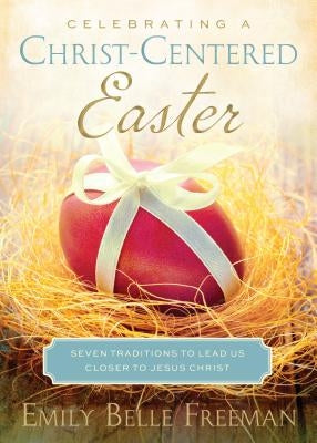 Celebrating a Christ-Centered Easter: Seven Traditions to Lead Us Closer to Jesus Christ Paperback Shadow Mountain
