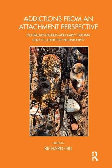 Addictions from an Attachment Perspective: Do Broken Bonds and Early Trauma Lead to Addictive Behaviours? Paperback Routledge