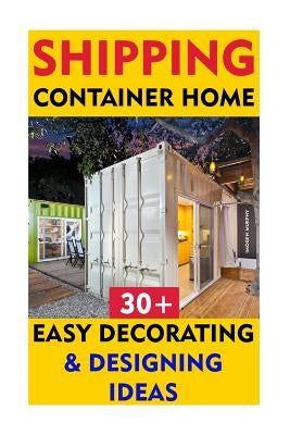 Shipping Container Home: 30+ Easy Decorating & Designing Ideas Paperback Createspace Independent Publishing Platform