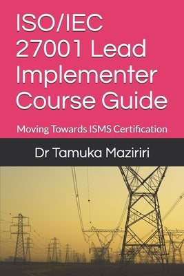 ISO/IEC 27001 Lead Implementer Course Guide: Moving Towards ISMS Certification Paperback Majesty Management Consultancy Ltd