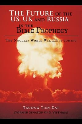 The Future of the US, UK and Russia in the Bible Prophecy: The Nuclear World War III is coming Paperback Authorhouse