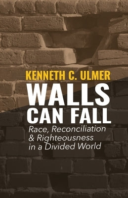Walls Can Fall: Race, Reconciliation & Righteousness in a Divided World Paperback Four Rivers Media
