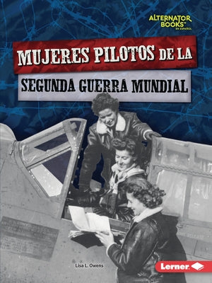 Mujeres Pilotos de la Segunda Guerra Mundial (Women Pilots of World War II) Paperback Ediciones Lerner