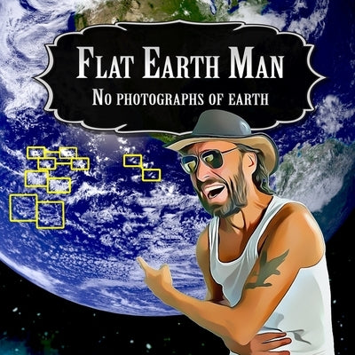 Flat Earth Man - No Photographs of Earth Paperback Independently Published