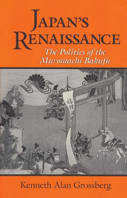 Japan's Renaissance: The Politics of the Muromachi Bakufu Paperback Cornell East Asia Series