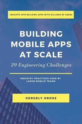 Building Mobile Apps at Scale: 39 Engineering Challenges Paperback Pragmatic Engineer B.V